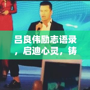 吕良伟励志语录，心灵启迪，非凡人生篇章铸就之路