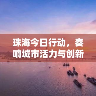 珠海今日行动，奏响城市活力与创新双重乐章