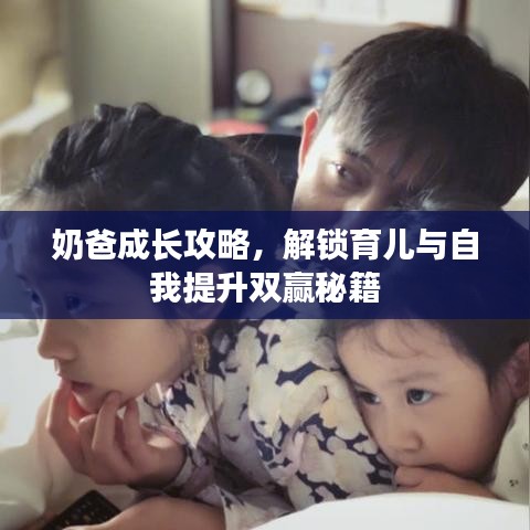 奶爸成长攻略，解锁育儿与自我提升双赢秘籍