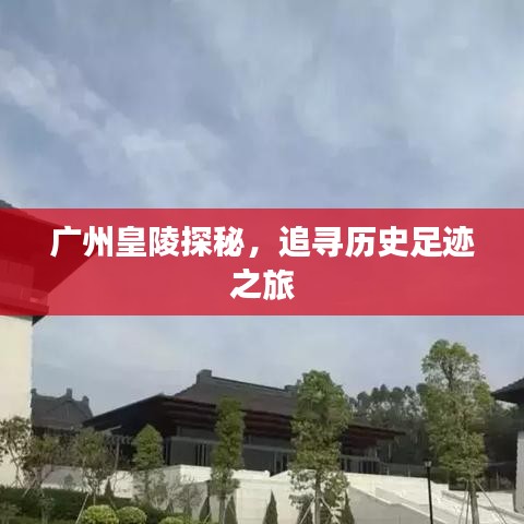 广州皇陵探秘，追寻历史足迹之旅