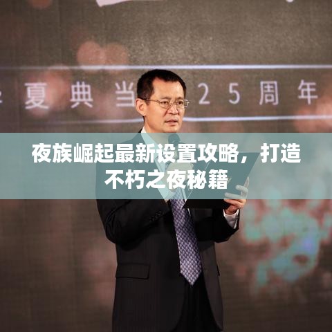 夜族崛起最新设置攻略，打造不朽之夜秘籍