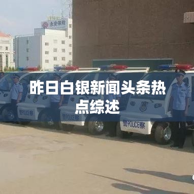 昨日白银新闻头条热点综述