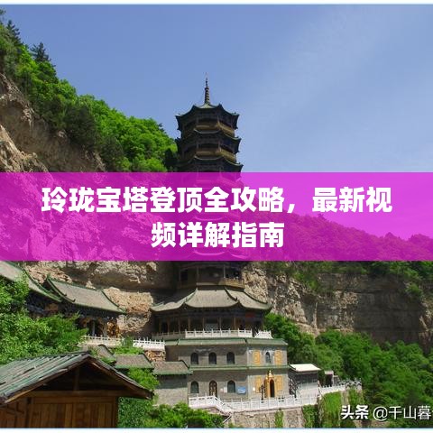 玲珑宝塔登顶全攻略，最新视频详解指南