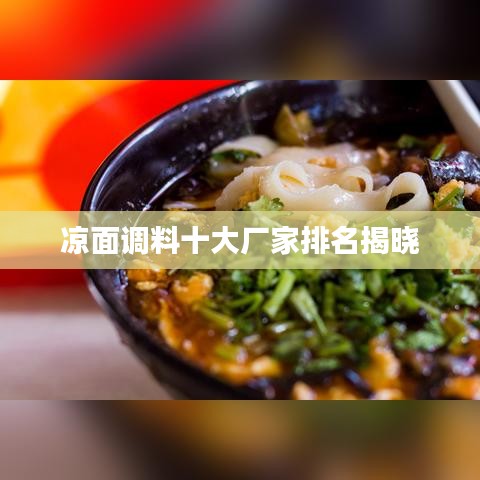 凉面调料十大厂家排名揭晓