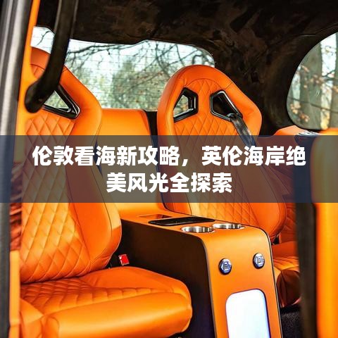 伦敦看海新攻略，英伦海岸绝美风光全探索