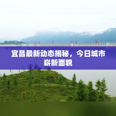 宜昌最新动态揭秘，今日城市崭新面貌