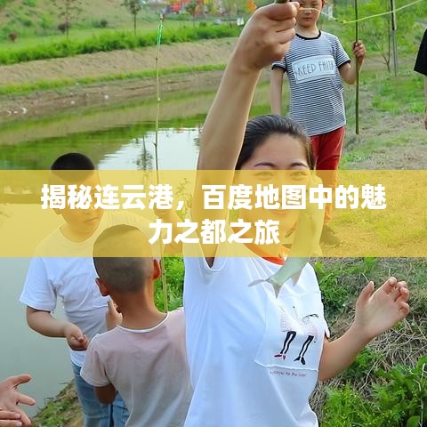 揭秘连云港，百度地图中的魅力之都之旅