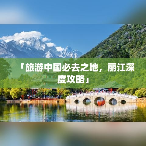 「旅游中国必去之地，丽江深度攻略」