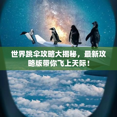 世界跳伞攻略大揭秘，最新攻略版带你飞上天际！