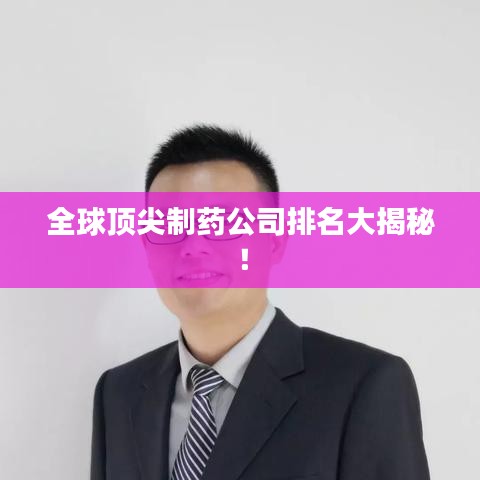 全球顶尖制药公司排名大揭秘！
