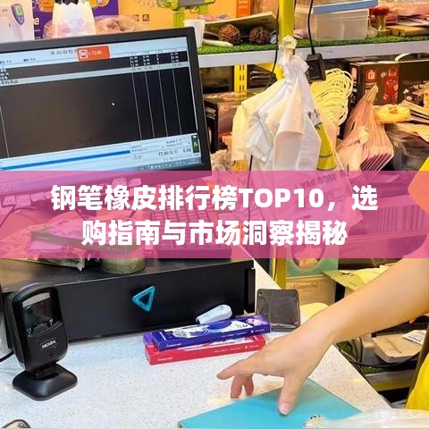 钢笔橡皮排行榜TOP10，选购指南与市场洞察揭秘