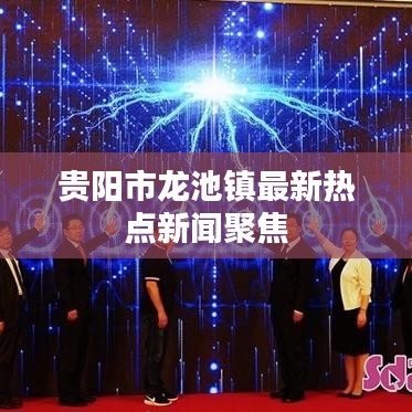 贵阳市龙池镇最新热点新闻聚焦