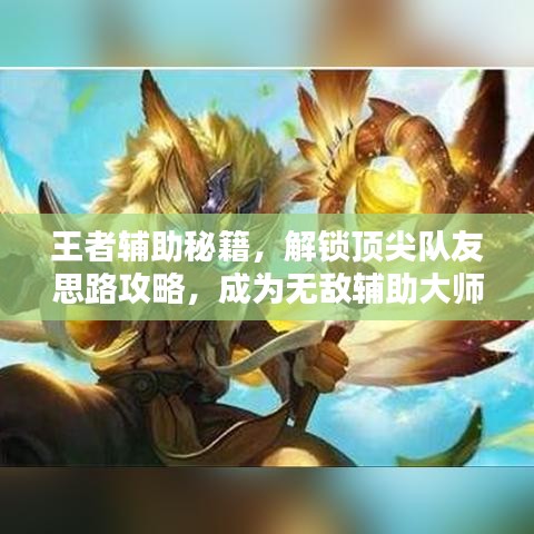王者辅助秘籍，解锁顶尖队友思路攻略，成为无敌辅助大师！