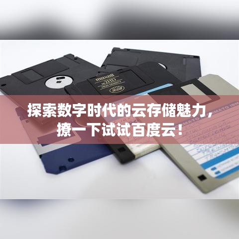 探索数字时代的云存储魅力，撩一下试试百度云！