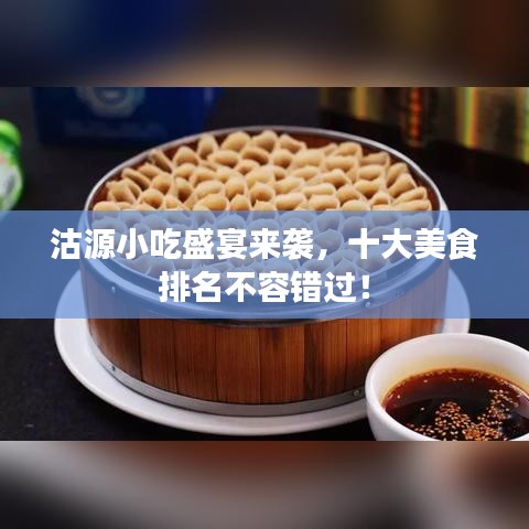 沽源小吃盛宴来袭，十大美食排名不容错过！