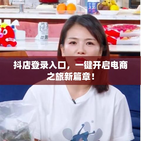 抖店登录入口，一键开启电商之旅新篇章！