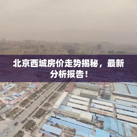 北京西城房价走势揭秘，最新分析报告！
