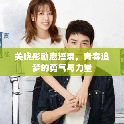 关晓彤励志语录，青春追梦的勇气与力量
