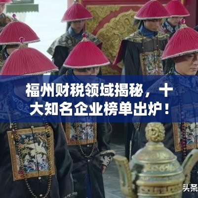 福州财税领域揭秘，十大知名企业榜单出炉！
