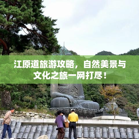 江原道旅游攻略，自然美景与文化之旅一网打尽！