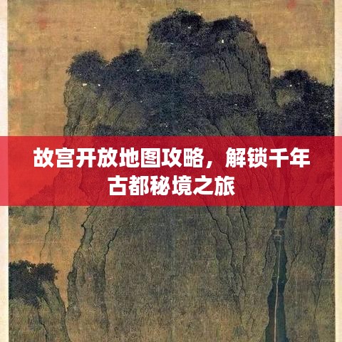 故宫开放地图攻略，解锁千年古都秘境之旅