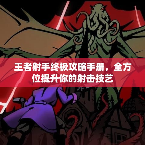 王者射手终极攻略手册，全方位提升你的射击技艺