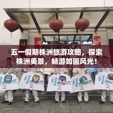 五一假期株洲旅游攻略，探索株洲美景，畅游如画风光！