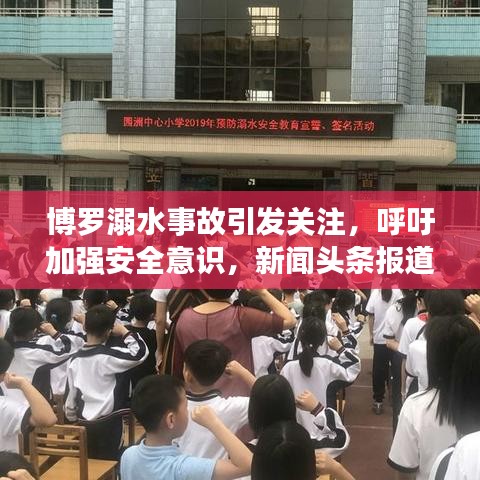 博罗溺水事故引发关注，呼吁加强安全意识，新闻头条报道