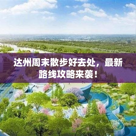 达州周末散步好去处，最新路线攻略来袭！