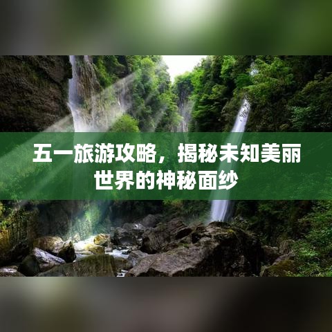 五一旅游攻略，揭秘未知美丽世界的神秘面纱