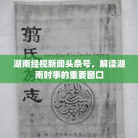湖南经视新闻头条号，解读湖南时事的重要窗口