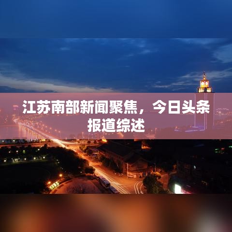 江苏南部新闻聚焦，今日头条报道综述