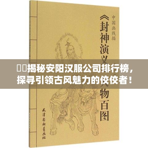 ​​揭秘安阳汉服公司排行榜，探寻引领古风魅力的佼佼者！