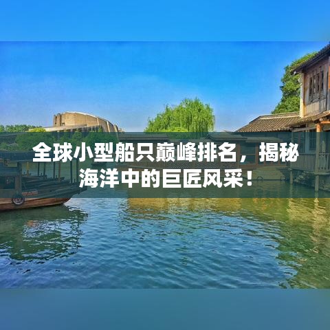 全球小型船只巅峰排名，揭秘海洋中的巨匠风采！