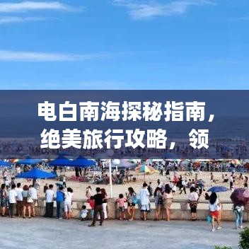 电白南海探秘指南，绝美旅行攻略，领略南海风情神韵