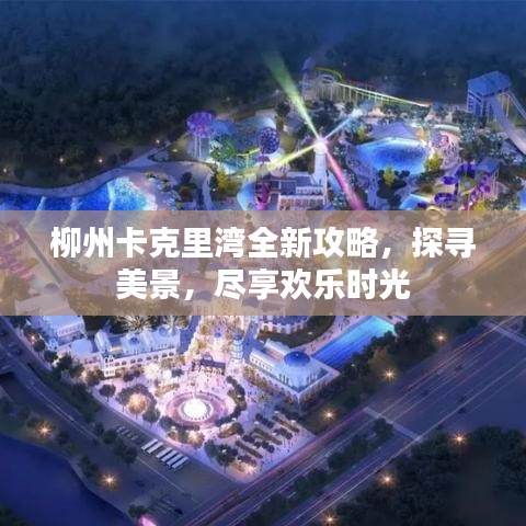 柳州卡克里湾全新攻略，探寻美景，尽享欢乐时光