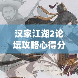 汉家江湖2论坛攻略心得分享，最新解读与游戏技巧揭秘