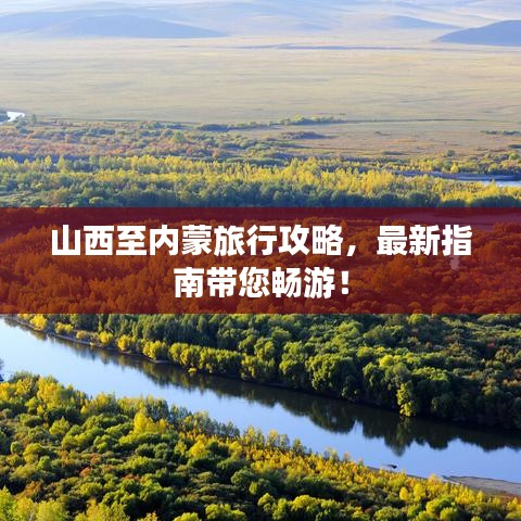 山西至内蒙旅行攻略，最新指南带您畅游！