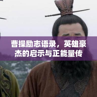曹操励志语录，英雄豪杰的启示与正能量传递