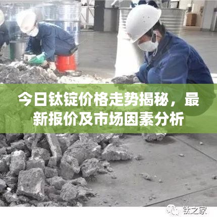 今日钛锭价格走势揭秘，最新报价及市场因素分析