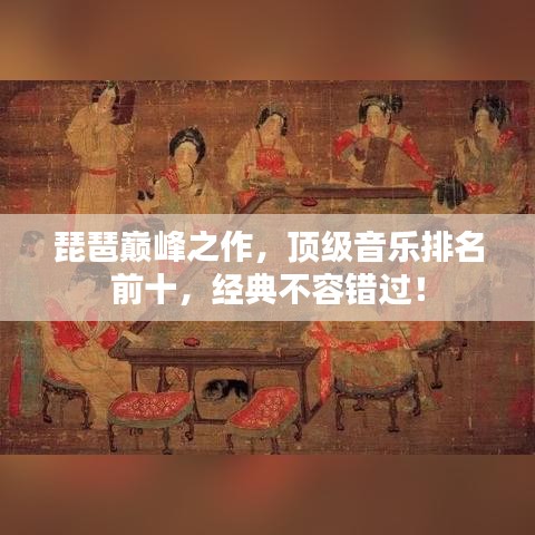 琵琶巅峰之作，顶级音乐排名前十，经典不容错过！