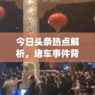 今日头条热点解析，堵车事件背后的最新动态与深度反思