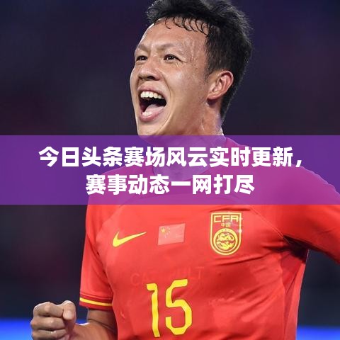 今日头条赛场风云实时更新，赛事动态一网打尽