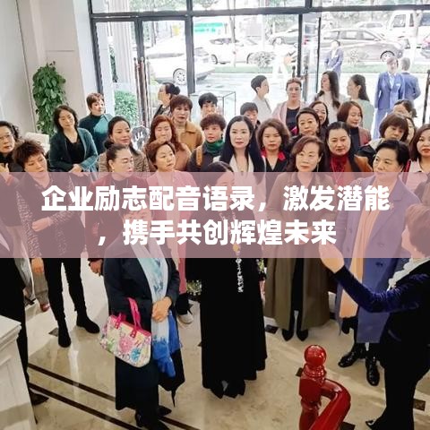 企业励志配音语录，激发潜能，携手共创辉煌未来