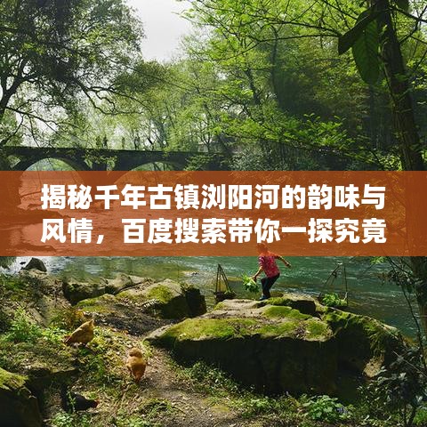 揭秘千年古镇浏阳河的韵味与风情，百度搜索带你一探究竟！
