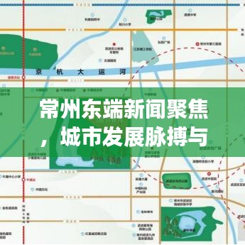 常州东端新闻聚焦，城市发展脉搏与热点深度解析