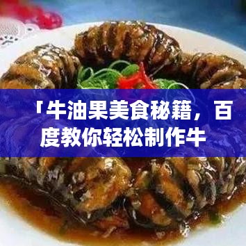 「牛油果美食秘籍，百度教你轻松制作牛油果佳肴」