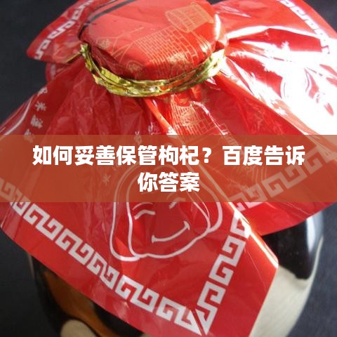 如何妥善保管枸杞？百度告诉你答案