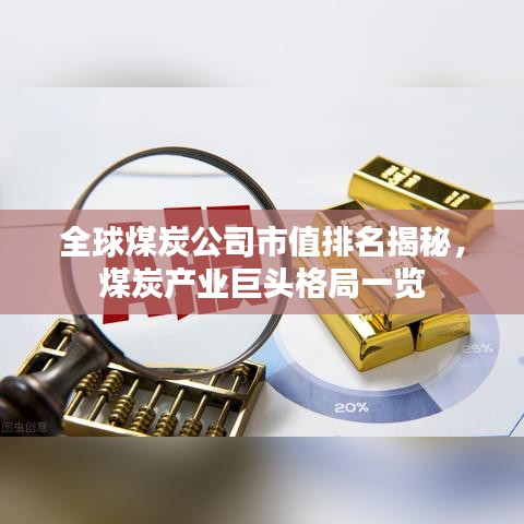 全球煤炭公司市值排名揭秘，煤炭产业巨头格局一览