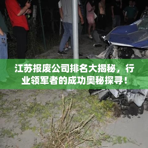 江苏报废公司排名大揭秘，行业领军者的成功奥秘探寻！